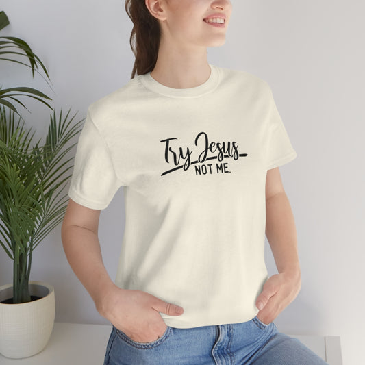 Try Jesus Not Me Tee